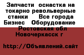 Запчасти, оснастка на токарно револьверные станки . - Все города Бизнес » Оборудование   . Ростовская обл.,Новочеркасск г.